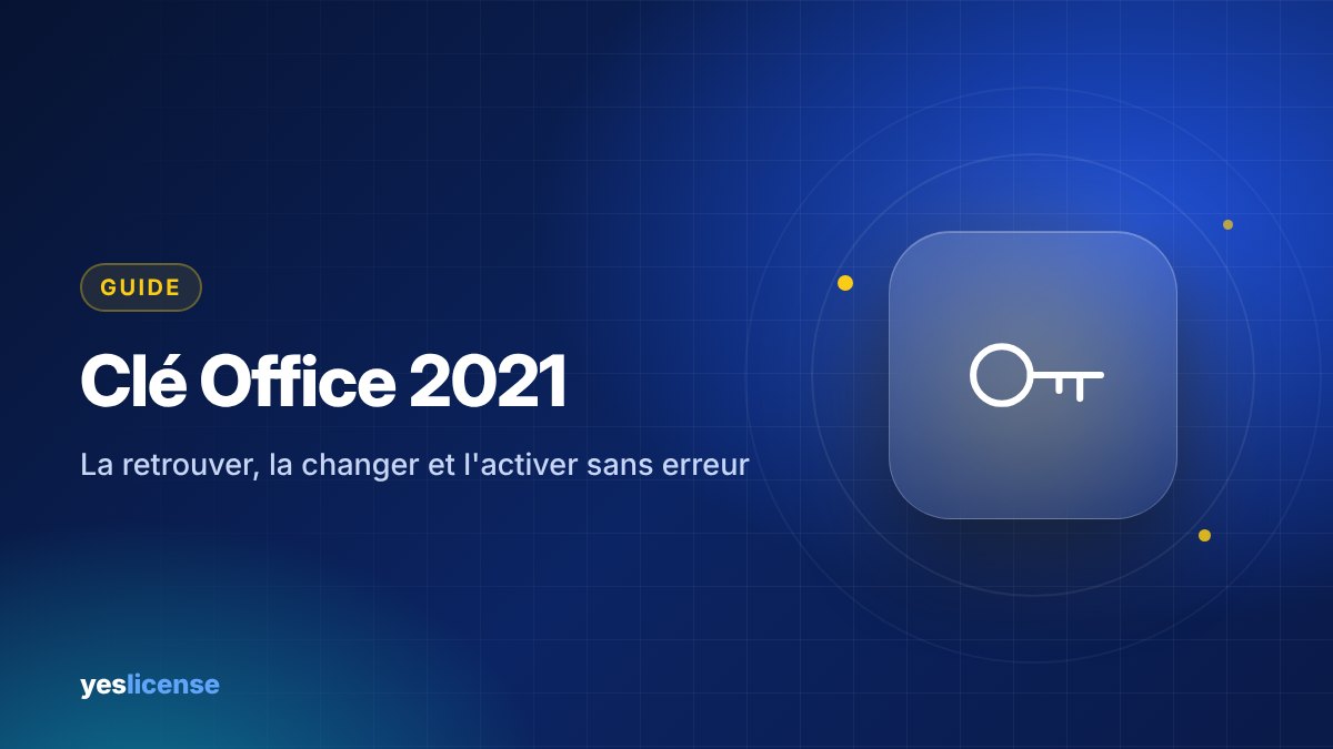 Clé Office 2021 : retrouver, changer et activer la clé de produit